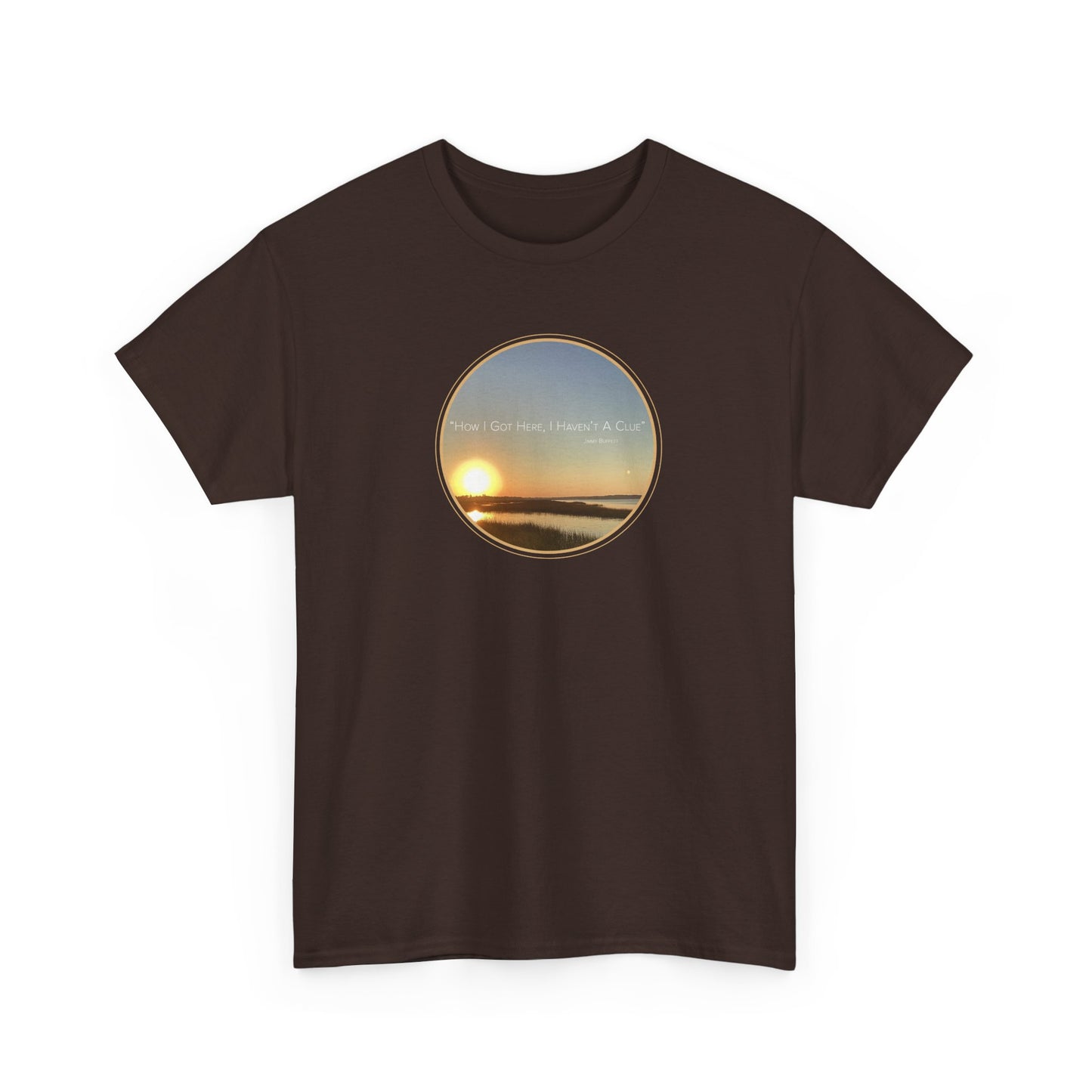 "How I Got Here, I Haven't A Clue T-Shirt" Jimmy Buffett