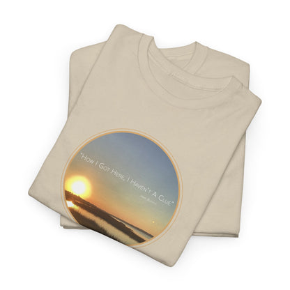 "How I Got Here, I Haven't A Clue T-Shirt" Jimmy Buffett