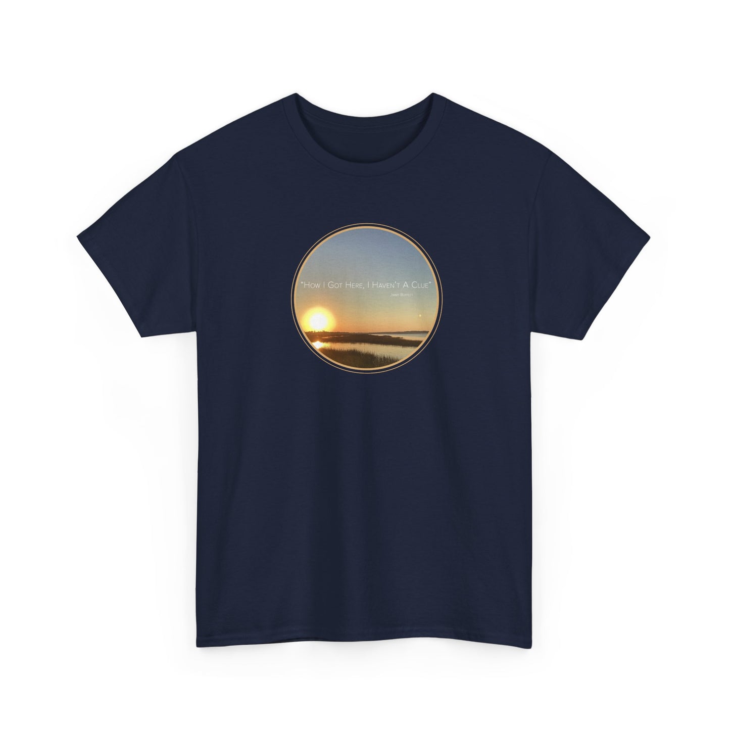 "How I Got Here, I Haven't A Clue T-Shirt" Jimmy Buffett