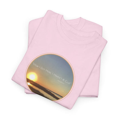 "How I Got Here, I Haven't A Clue T-Shirt" Jimmy Buffett