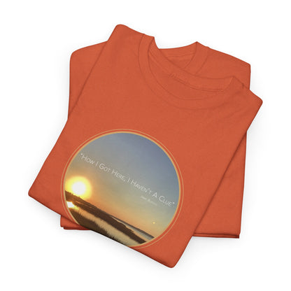 "How I Got Here, I Haven't A Clue T-Shirt" Jimmy Buffett