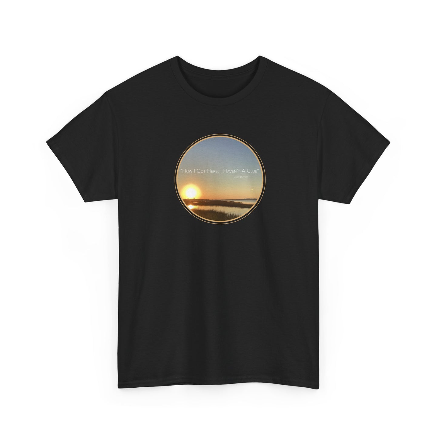 "How I Got Here, I Haven't A Clue T-Shirt" Jimmy Buffett