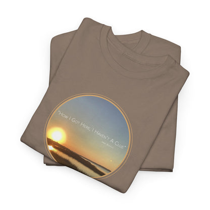 "How I Got Here, I Haven't A Clue T-Shirt" Jimmy Buffett