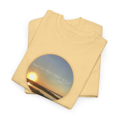 "How I Got Here, I Haven't A Clue T-Shirt" Jimmy Buffett